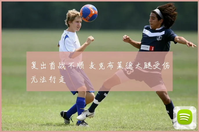 复出首战不顺 麦克布莱德大腿受伤无法行走