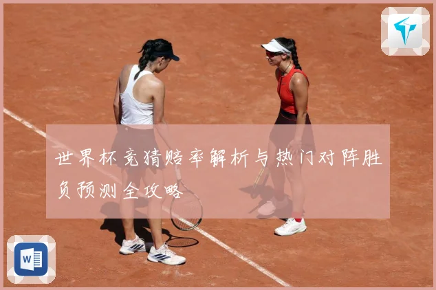 世界杯竞猜赔率解析与热门对阵胜负预测全攻略