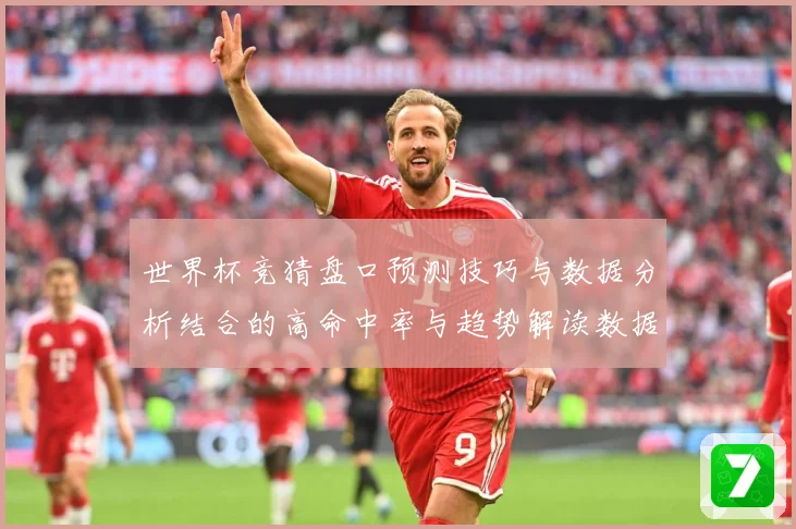 世界杯竞猜盘口预测技巧与数据分析结合的高命中率与趋势解读数据研判