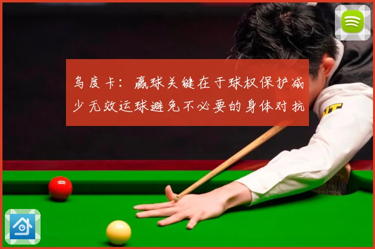 乌度卡：赢球关键在于球权保护减少无效运球避免不必要的身体对抗
